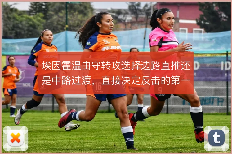 埃因霍温由守转攻选择边路直推还是中路过渡，直接决定反击的第一波威胁