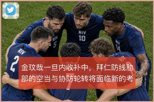 金玟哉一旦内收补中，拜仁防线肋部的空当与协防轮转将面临新的考验