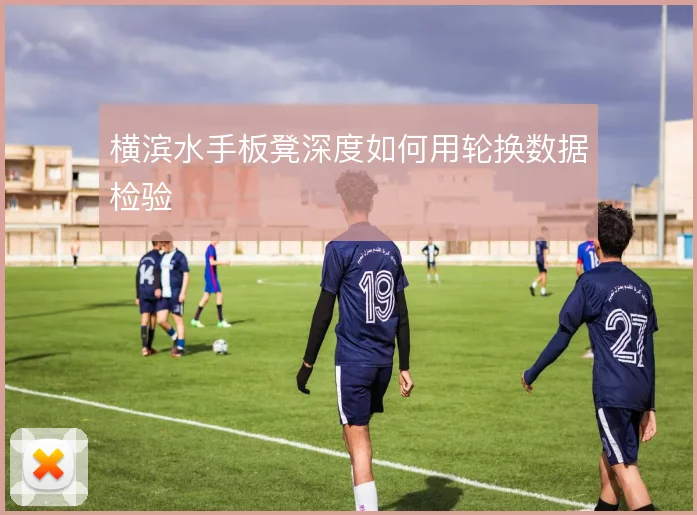 横滨水手板凳深度如何用轮换数据检验
